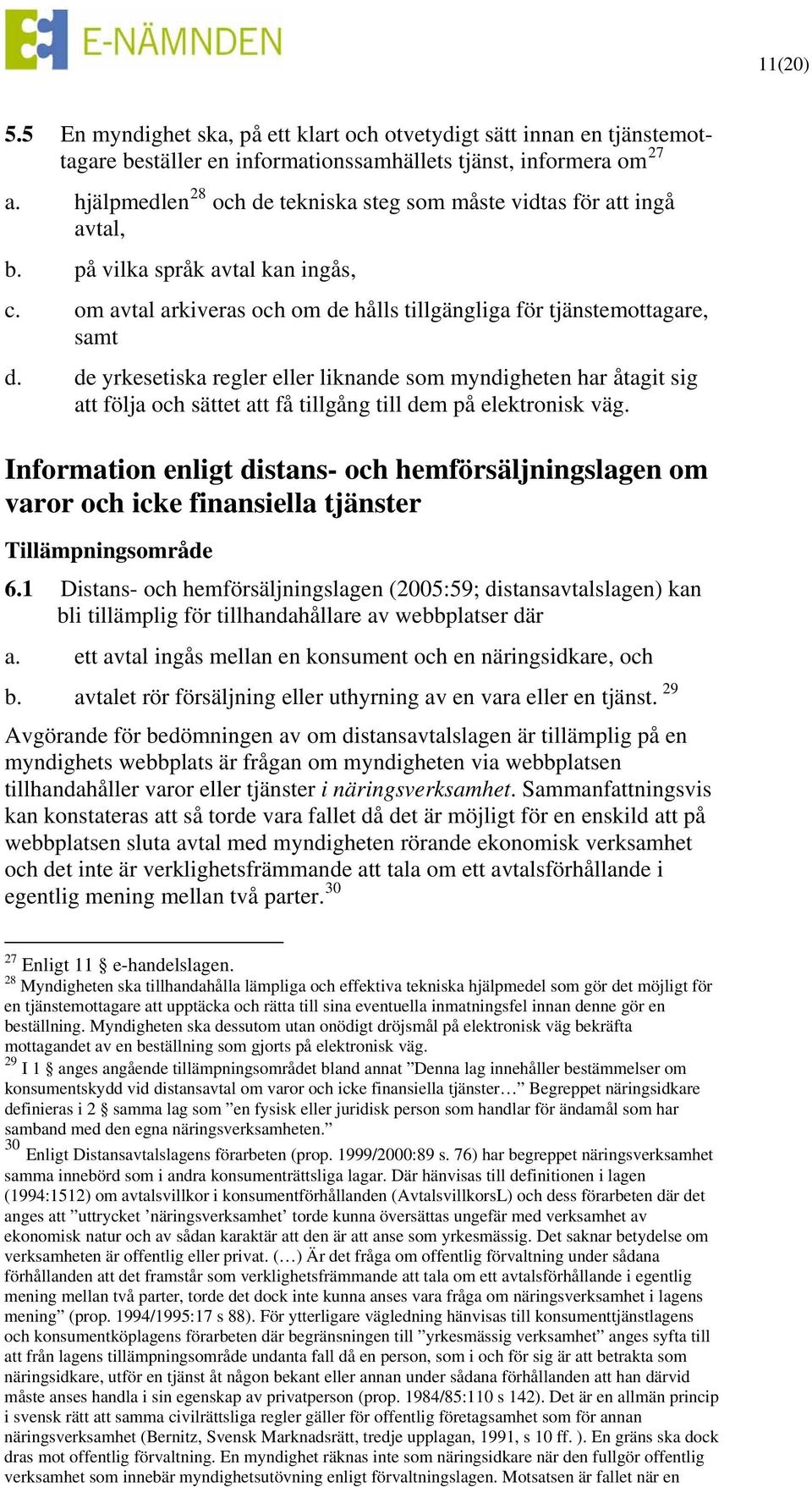 de yrkesetiska regler eller liknande som myndigheten har åtagit sig att följa och sättet att få tillgång till dem på elektronisk väg.