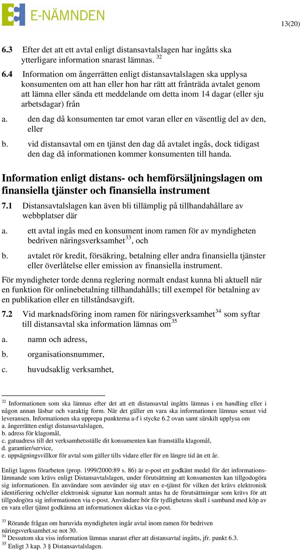 (eller sju arbetsdagar) från a. den dag då konsumenten tar emot varan eller en väsentlig del av den, eller b.