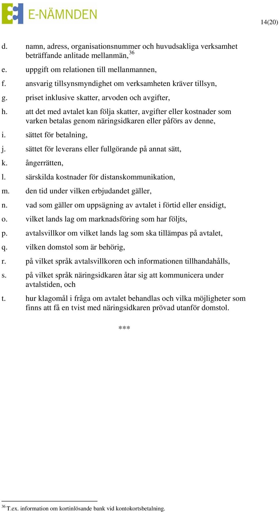 att det med avtalet kan följa skatter, avgifter eller kostnader som varken betalas genom näringsidkaren eller påförs av denne, i. sättet för betalning, j.