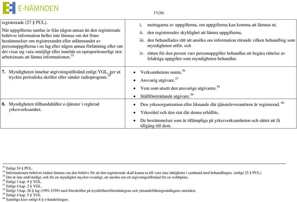 någon annan författning eller om det visar sig vara omöjligt eller innebär en oproportionerligt stor arbetsinsats att lämna informationen. 53 i.