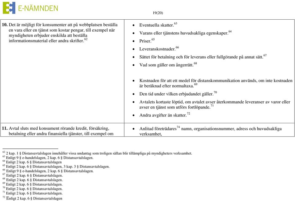 skrifter. 62 Eventuella skatter. 63 Varans eller tjänstens huvudsakliga egenskaper. 64 Priser. 65 Leveranskostnader. 66 Sättet för betalning och för leverans eller fullgörande på annat sätt.