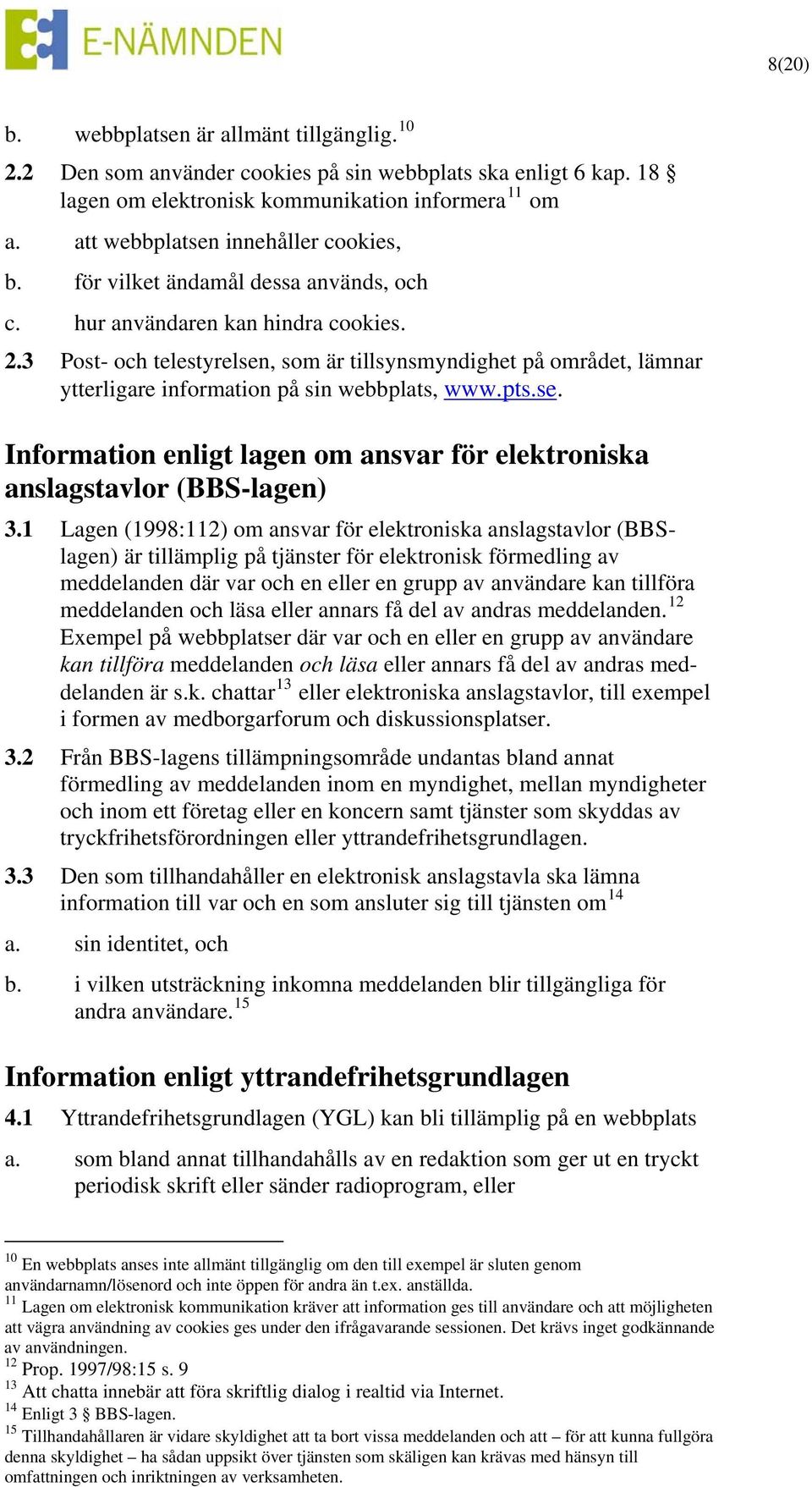 3 Post- och telestyrelsen, som är tillsynsmyndighet på området, lämnar ytterligare information på sin webbplats, www.pts.se. Information enligt lagen om ansvar för elektroniska anslagstavlor (BBS-lagen) 3.