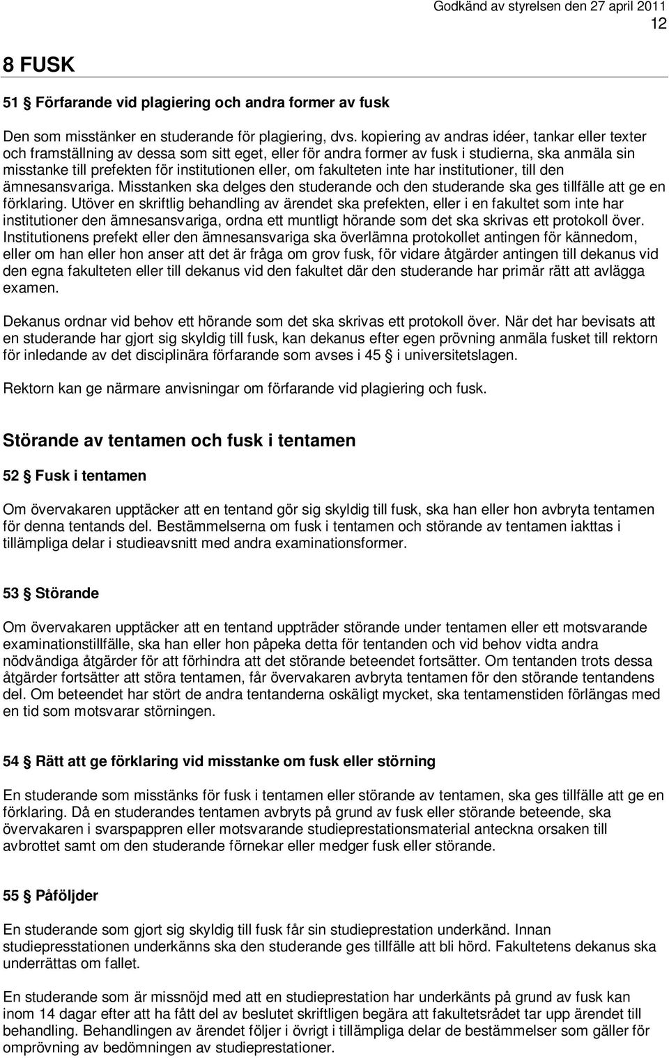 om fakulteten inte har institutioner, till den ämnesansvariga. Misstanken ska delges den studerande och den studerande ska ges tillfälle att ge en förklaring.