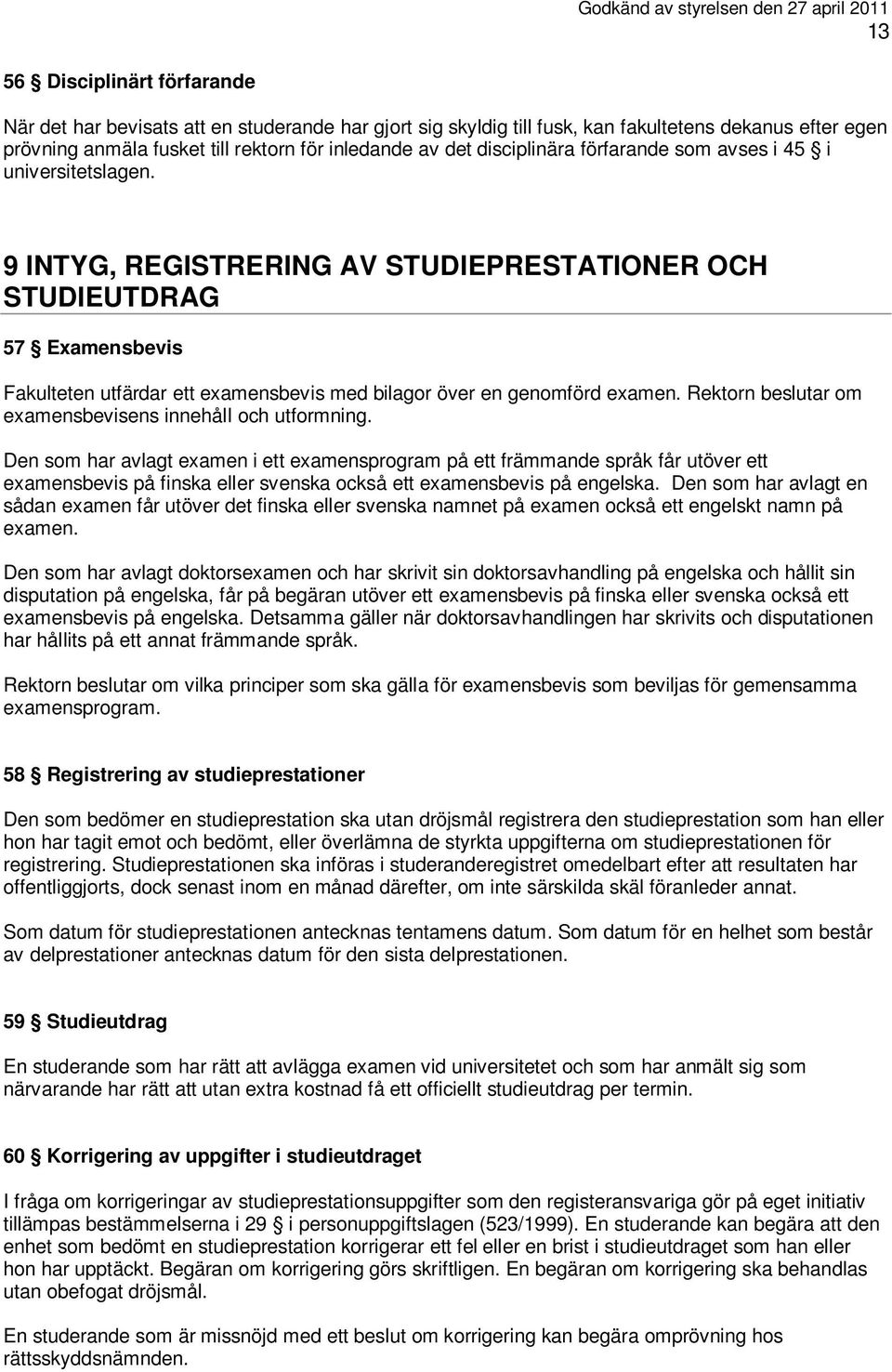 9 INTYG, REGISTRERING AV STUDIEPRESTATIONER OCH STUDIEUTDRAG 57 Examensbevis Fakulteten utfärdar ett examensbevis med bilagor över en genomförd examen.