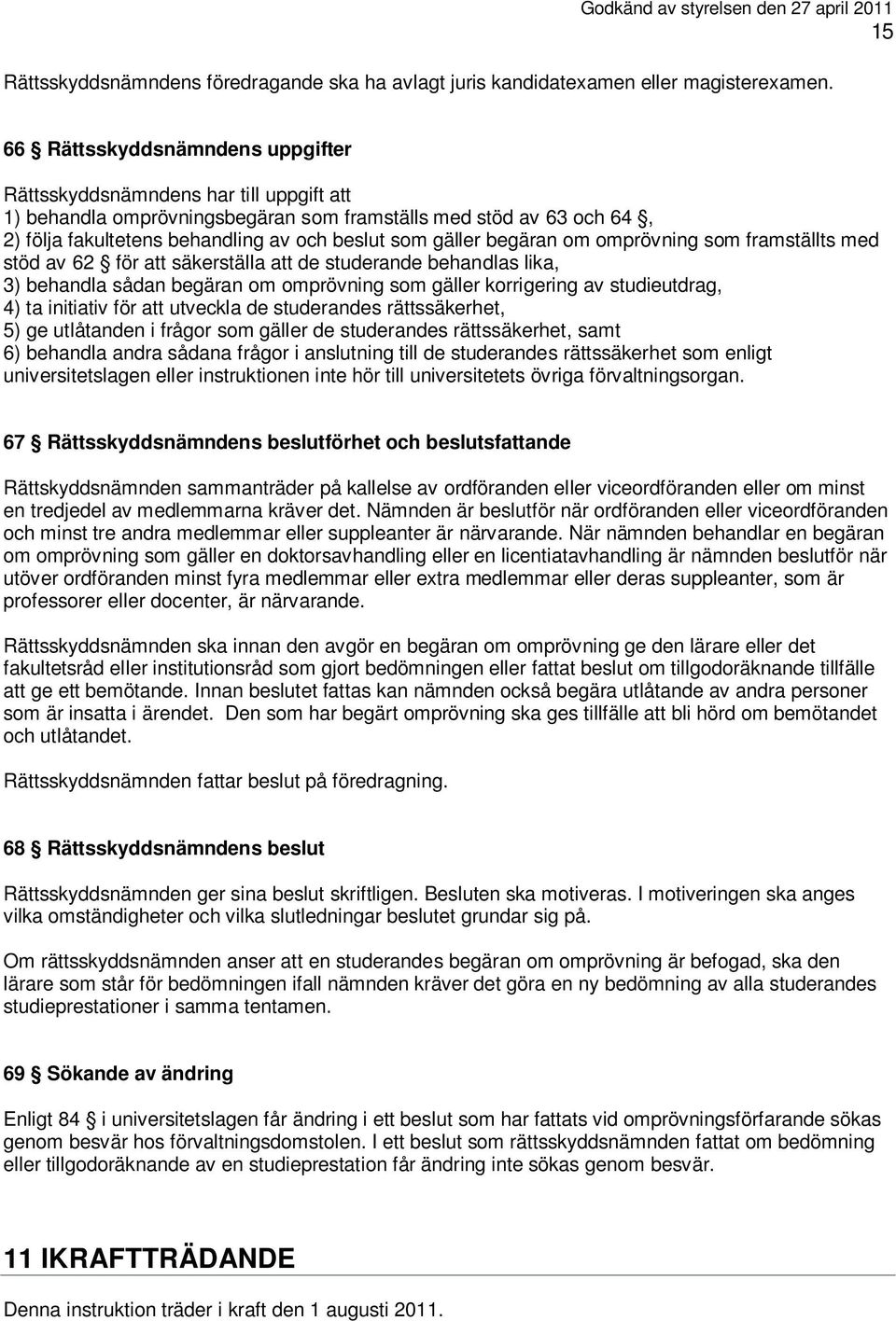 begäran om omprövning som framställts med stöd av 62 för att säkerställa att de studerande behandlas lika, 3) behandla sådan begäran om omprövning som gäller korrigering av studieutdrag, 4) ta