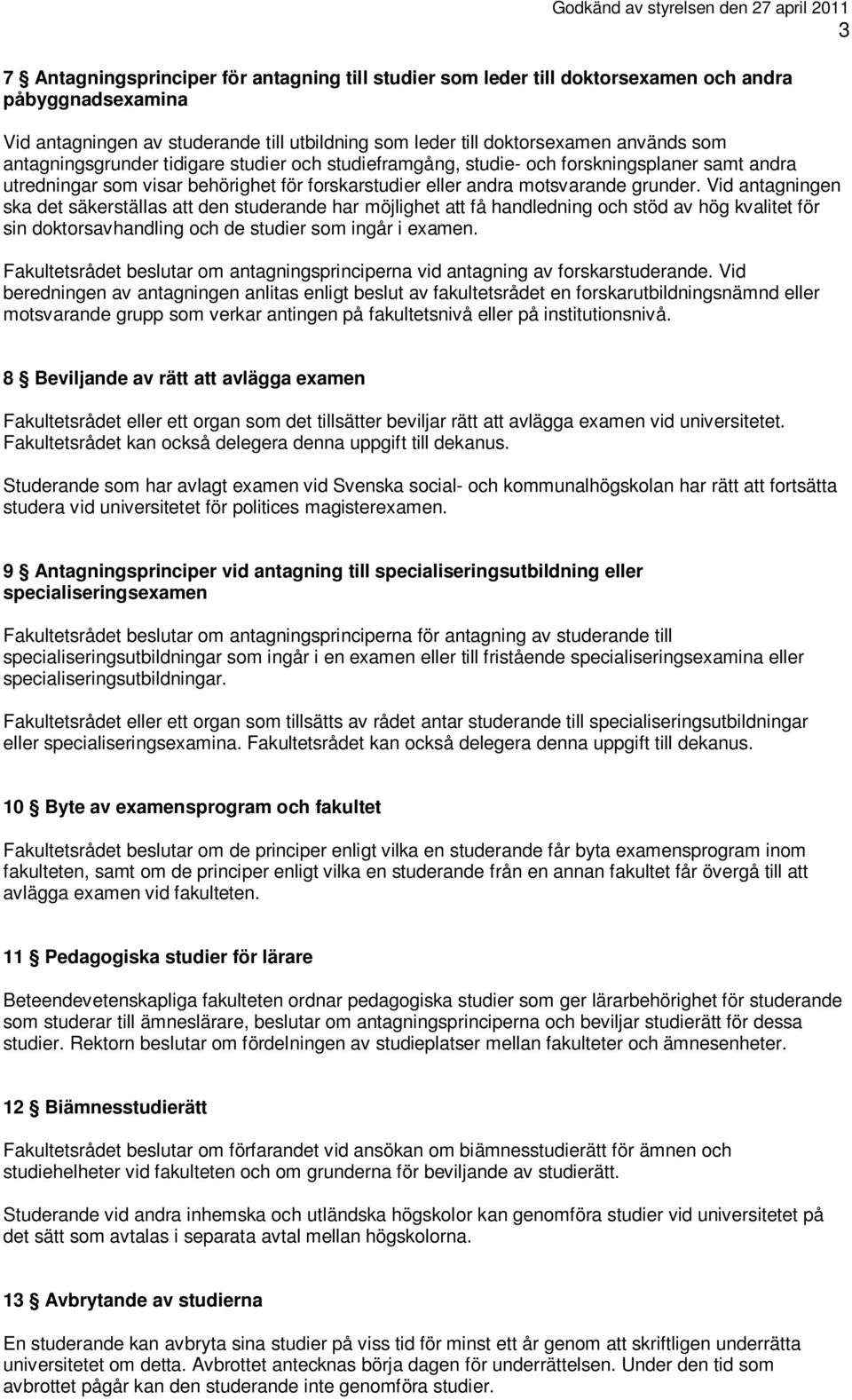 Vid antagningen ska det säkerställas att den studerande har möjlighet att få handledning och stöd av hög kvalitet för sin doktorsavhandling och de studier som ingår i examen.