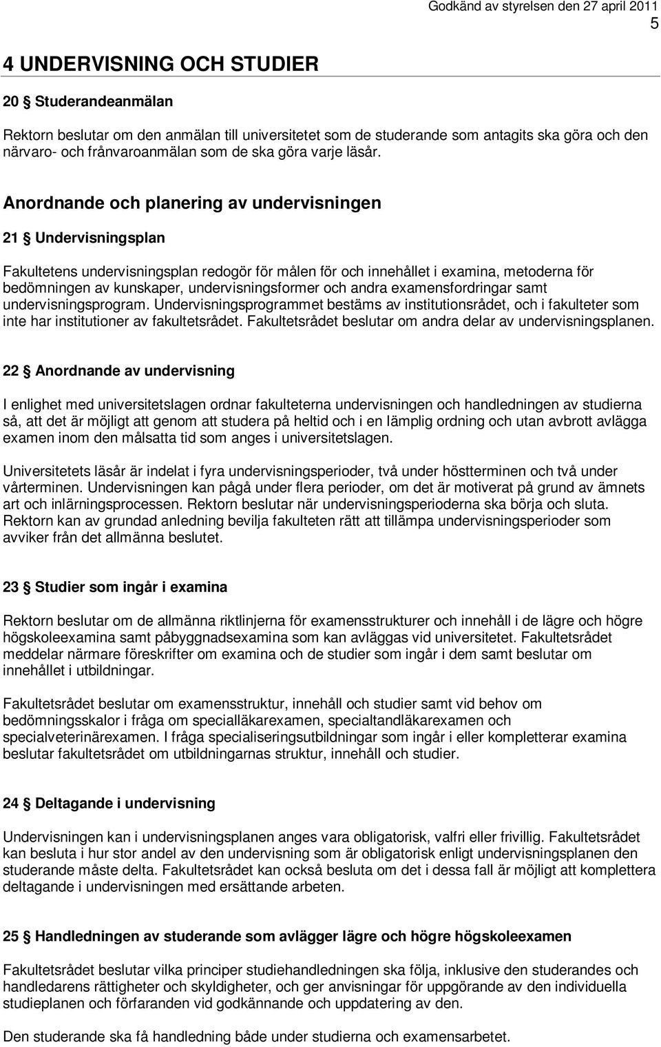 Anordnande och planering av undervisningen 21 Undervisningsplan Fakultetens undervisningsplan redogör för målen för och innehållet i examina, metoderna för bedömningen av kunskaper,