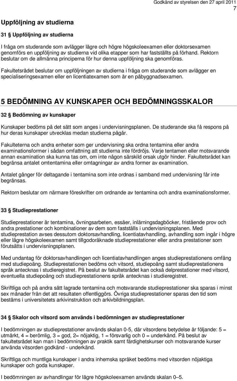 Fakultetsrådet beslutar om uppföljningen av studierna i fråga om studerande som avlägger en specialiseringsexamen eller en licentiatexamen som är en påbyggnadsexamen.