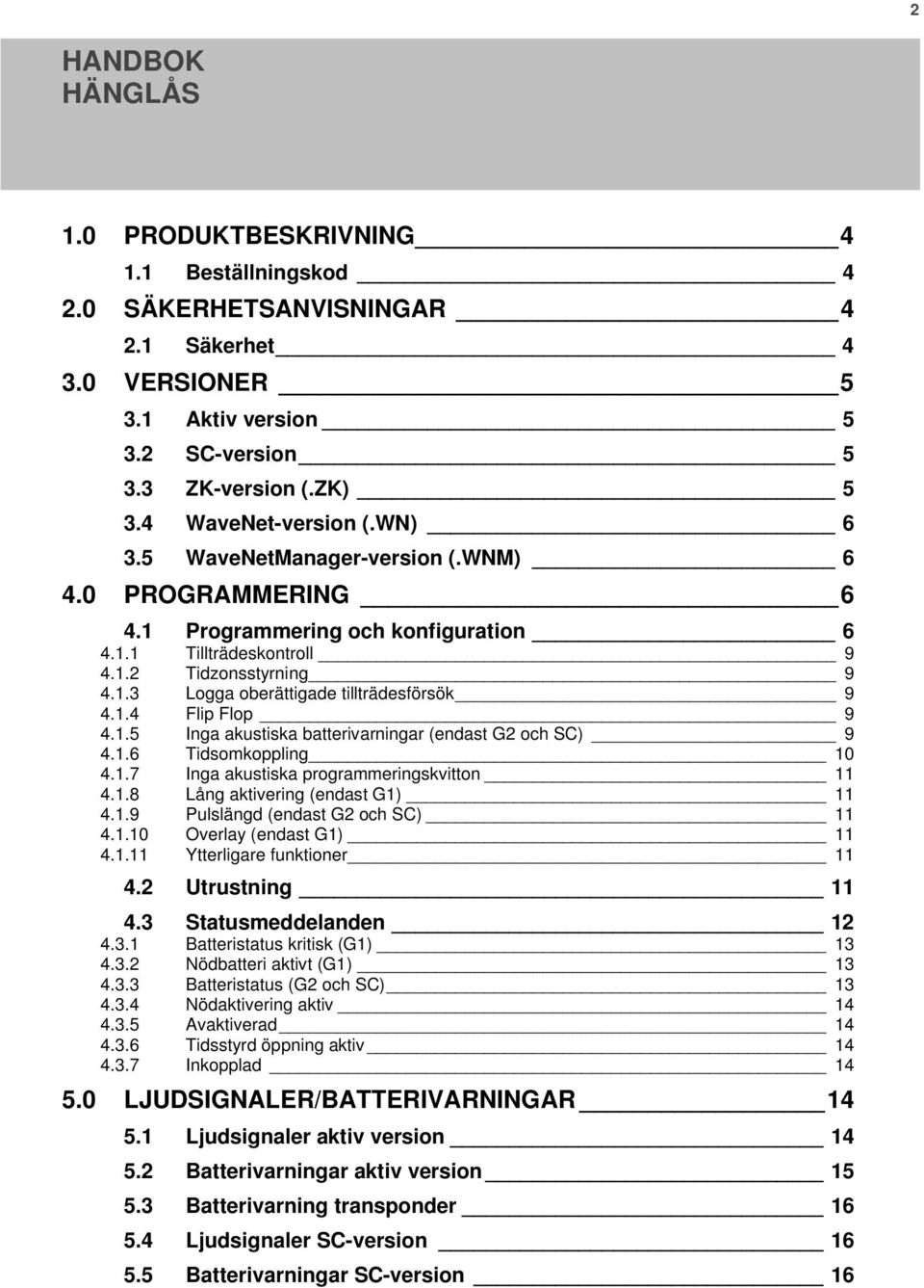 1.5 Inga akustiska batterivarningar (endast G2 och SC) 9 4.1.6 Tidsomkoppling 10 4.1.7 Inga akustiska programmeringskvitton 11 4.1.8 Lång aktivering (endast G1) 11 4.1.9 Pulslängd (endast G2 och SC) 11 4.