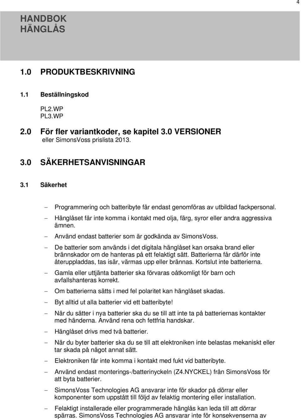 Använd endast batterier som är godkända av SimonsVoss. De batterier som används i det digitala hänglåset kan orsaka brand eller brännskador om de hanteras på ett felaktigt sätt.