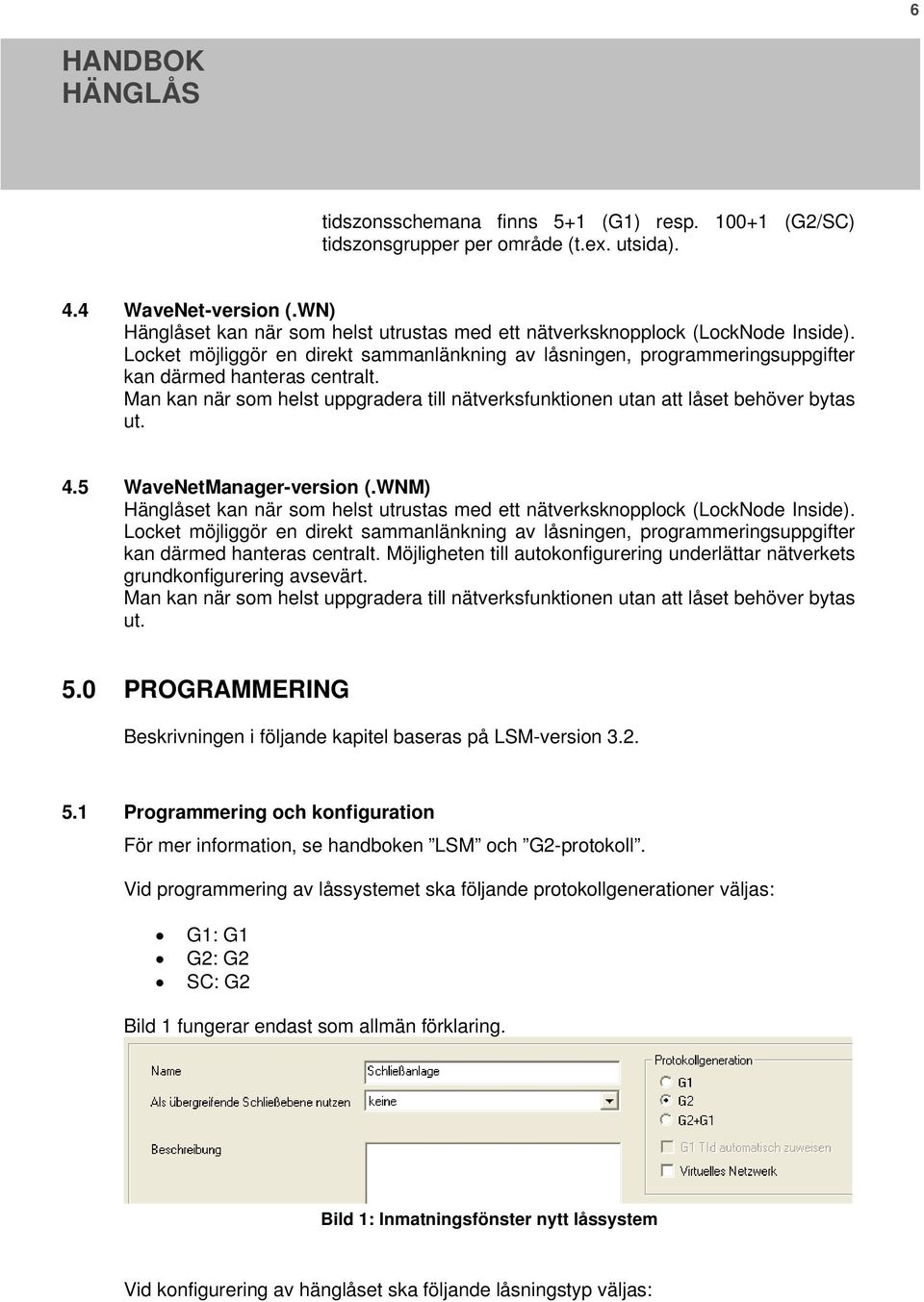 Man kan när som helst uppgradera till nätverksfunktionen utan att låset behöver bytas ut. 4.5 WaveNetManager-version (.