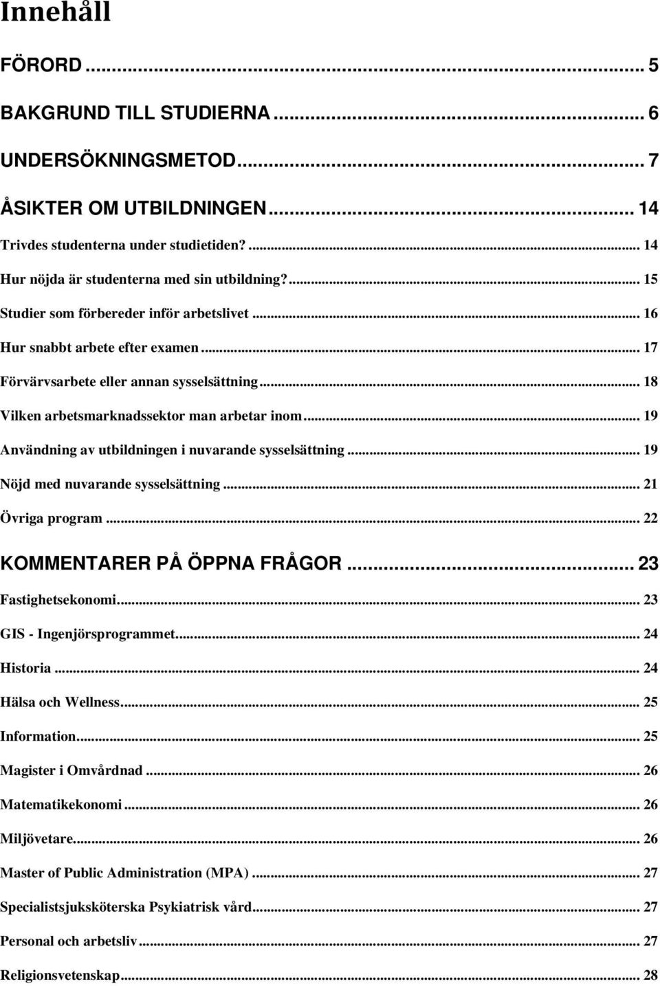 .. 19 Användning av utbildningen i nuvarande sysselsättning... 19 Nöjd med nuvarande sysselsättning... 21 Övriga program... 22 KOMMENTARER PÅ ÖPPNA FRÅGOR... 23 Fastighetsekonomi.