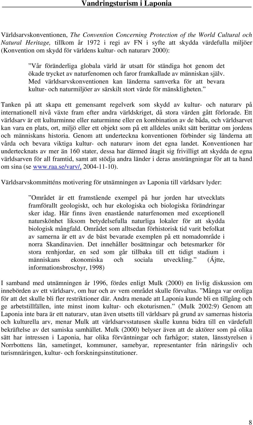 Med världsarvskonventionen kan länderna samverka för att bevara kultur- och naturmiljöer av särskilt stort värde för mänskligheten.