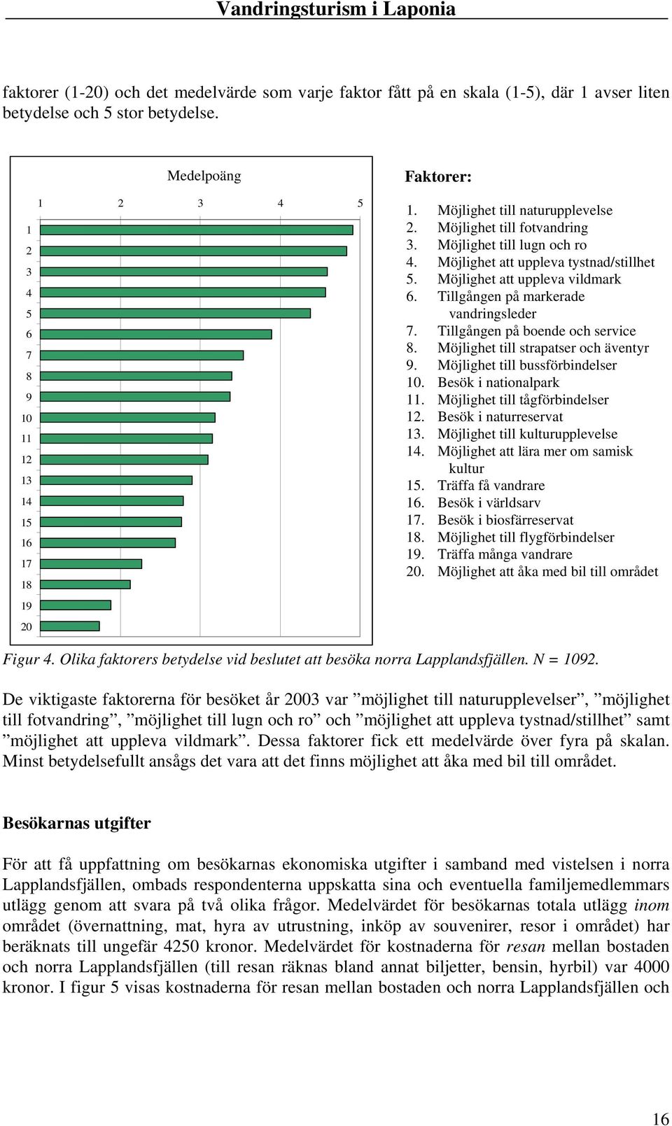 Möjlighet att uppleva tystnad/stillhet 5. Möjlighet att uppleva vildmark 6. Tillgången på markerade vandringsleder 7. Tillgången på boende och service 8. Möjlighet till strapatser och äventyr 9.