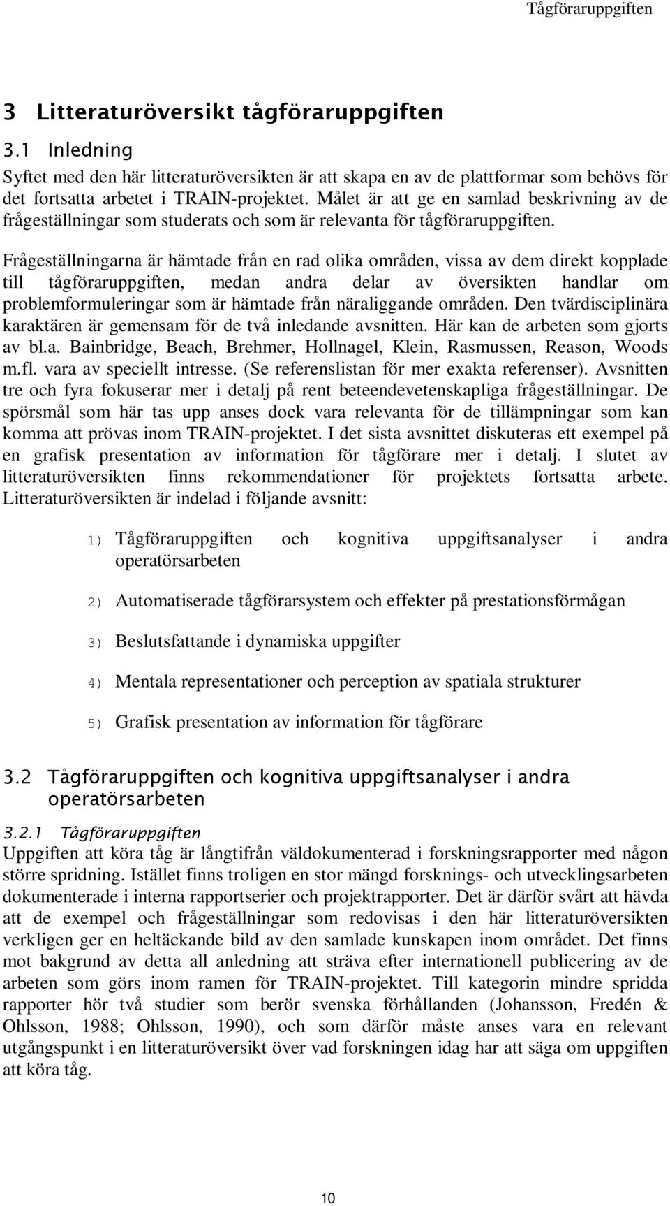 Frågeställningarna är hämtade från en rad olika områden, vissa av dem direkt kopplade till tågföraruppgiften, medan andra delar av översikten handlar om problemformuleringar som är hämtade från
