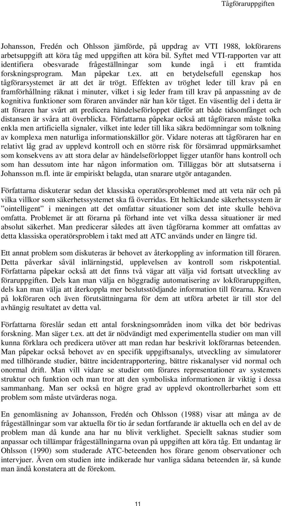 att en betydelsefull egenskap hos tågförarsystemet är att det är trögt.