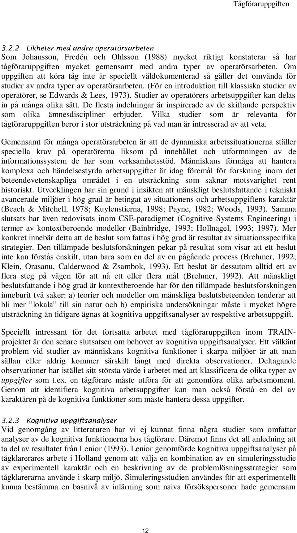 (För en introduktion till klassiska studier av operatörer, se Edwards & Lees, 1973). Studier av operatörers arbetsuppgifter kan delas in på många olika sätt.
