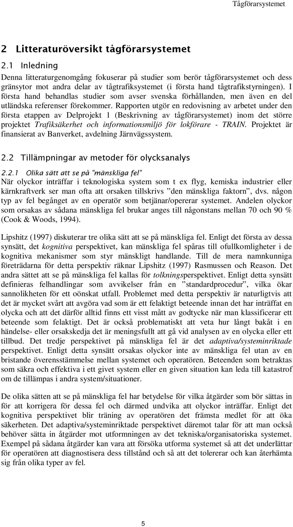 Rapporten utgör en redovisning av arbetet under den första etappen av Delprojekt 1 (Beskrivning av tågförarsystemet) inom det större projektet Trafiksäkerhet och informationsmiljö för lokförare -
