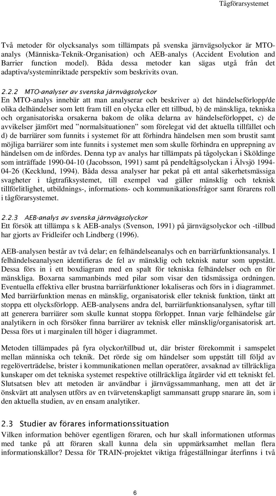 072DQDO\VHU DY VYHQVND MlUQYlJVRO\FNRU En MTO-analys innebär att man analyserar och beskriver a) det händelseförlopp/de olika delhändelser som lett fram till en olycka eller ett tillbud, b) de