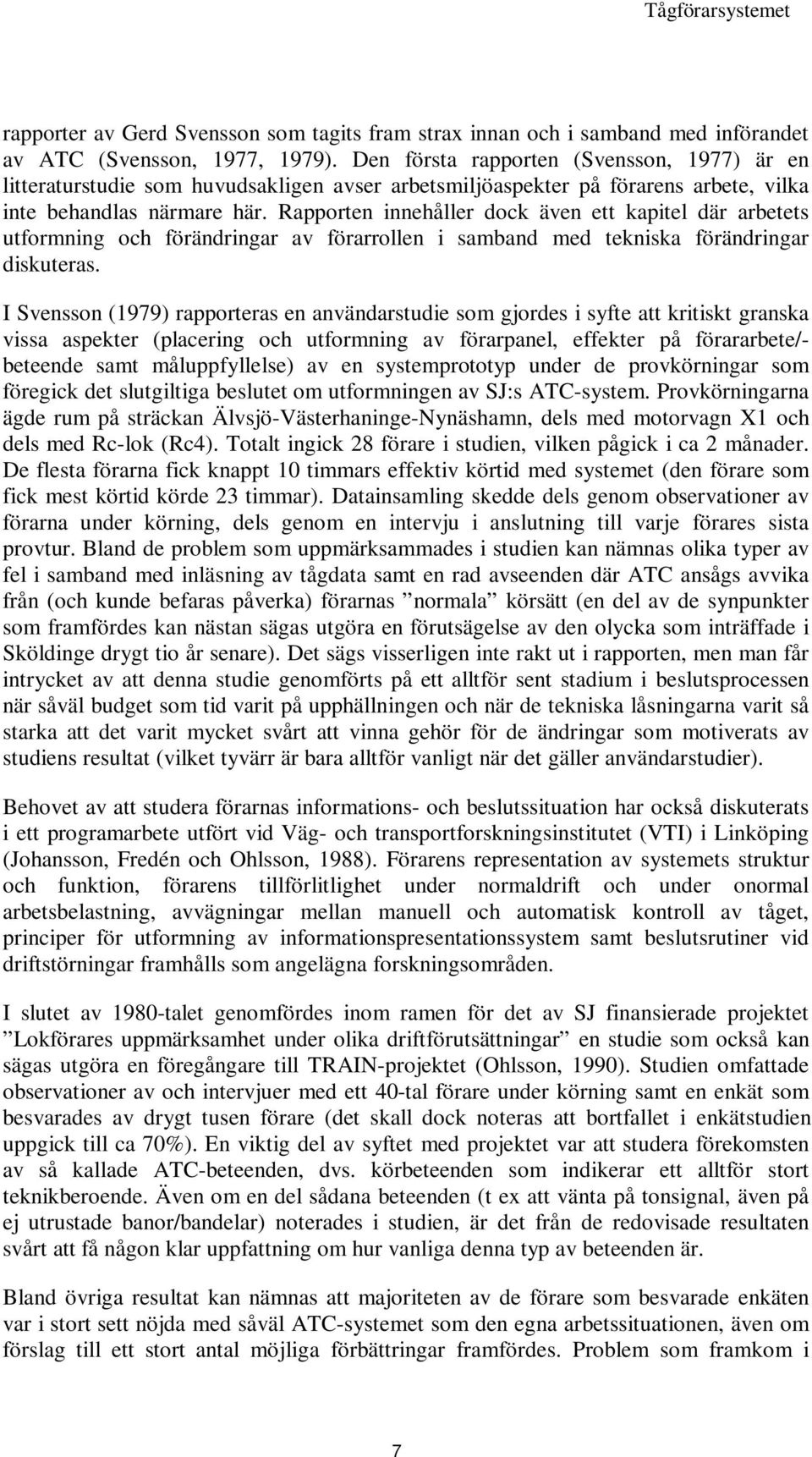 Rapporten innehåller dock även ett kapitel där arbetets utformning och förändringar av förarrollen i samband med tekniska förändringar diskuteras.