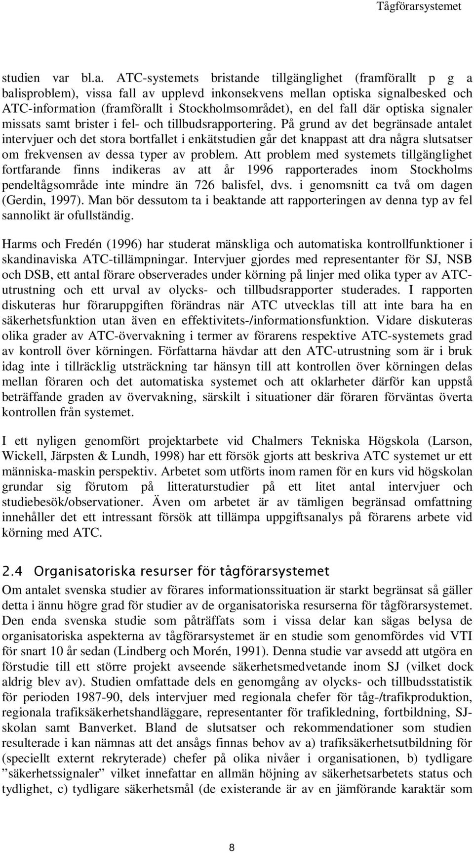 bl.a. ATC-systemets bristande tillgänglighet (framförallt p g a balisproblem), vissa fall av upplevd inkonsekvens mellan optiska signalbesked och ATC-information (framförallt i Stockholmsområdet), en
