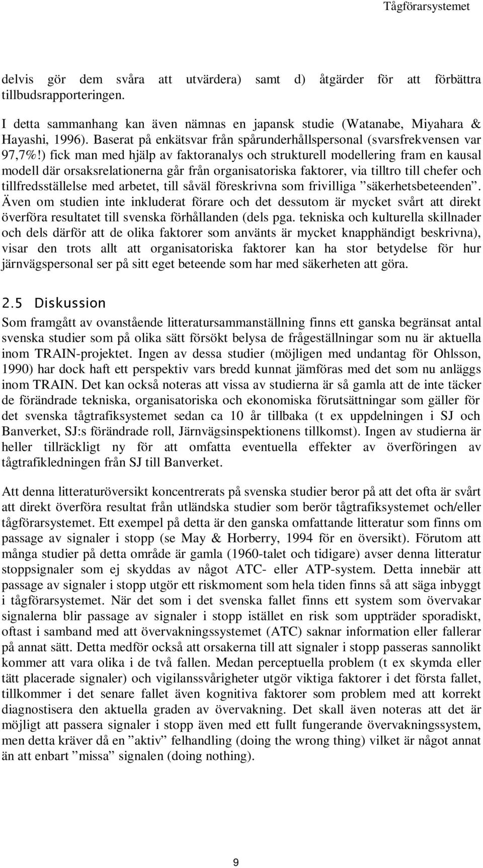 ) fick man med hjälp av faktoranalys och strukturell modellering fram en kausal modell där orsaksrelationerna går från organisatoriska faktorer, via tilltro till chefer och tillfredsställelse med
