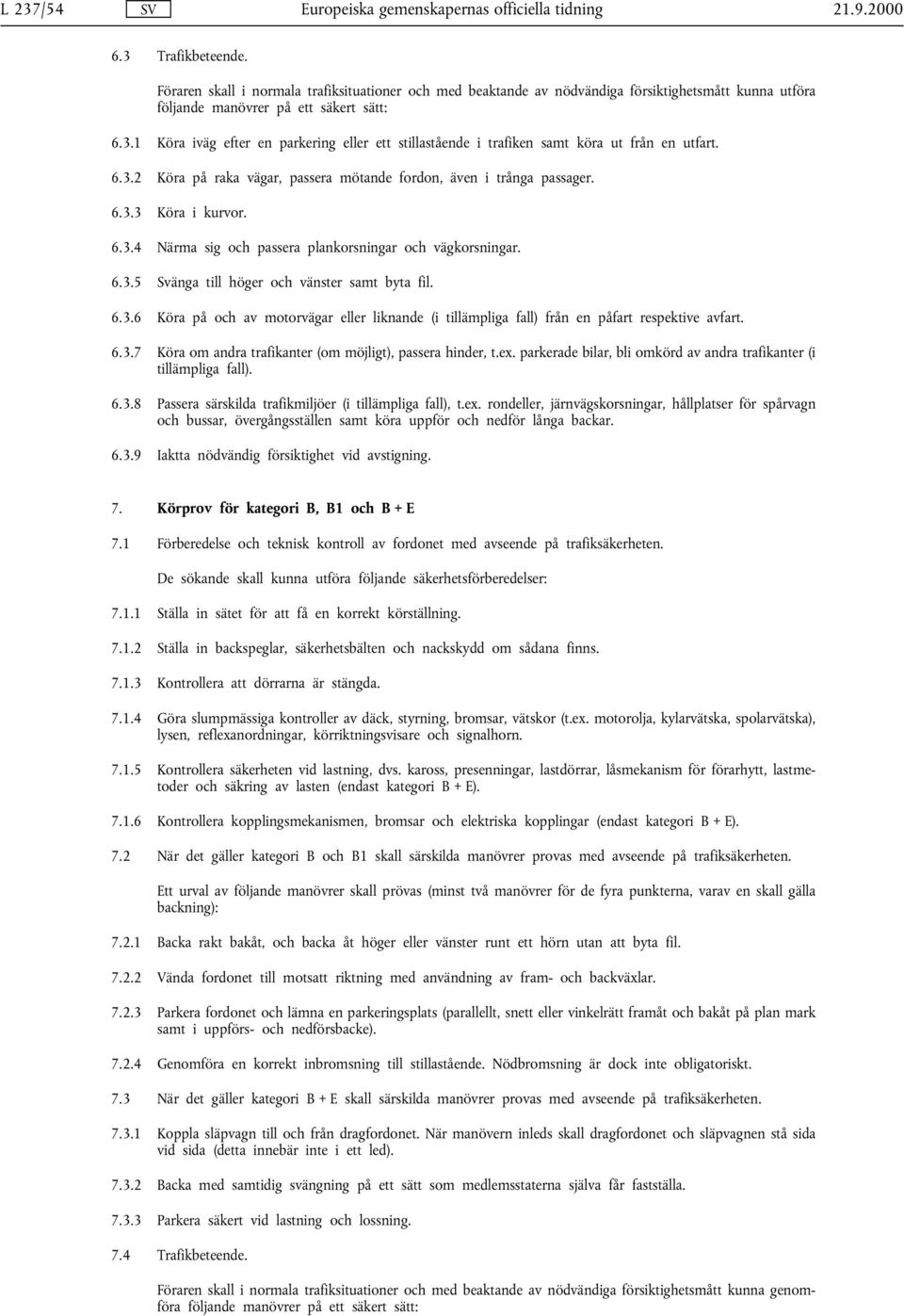 6.3.6 Köra på och av motorvägar eller liknande (i tillämpliga fall) från en påfart respektive avfart. 6.3.7 Köra om andra trafikanter (om möjligt), passera hinder, t.ex.