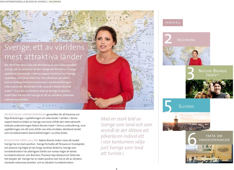 I denna rapport beskrivs hur Sverige uppfattas som land vilket har stor påverkan på vilken bild av Sverige som kommuniceras i marknadsföringen internationellt.