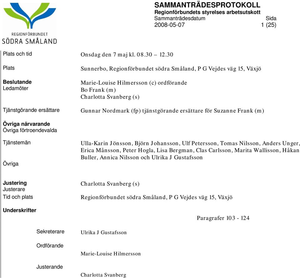 tjänstgörande ersättare för Suzanne Frank (m) Övriga närvarande Övriga förtroendevalda Tjänstemän Övriga Ulla-Karin Jönsson, Björn Johansson, Ulf Petersson, Tomas Nilsson, Anders Unger, Erica