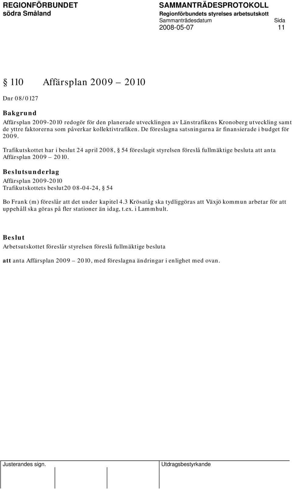 Trafikutskottet har i beslut 24 april 2008, 54 föreslagit styrelsen föreslå fullmäktige besluta att anta Affärsplan 2009 2010.