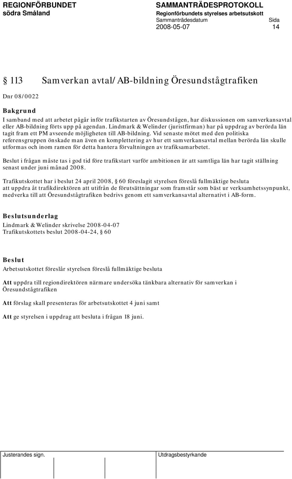 Vid senaste mötet med den politiska referensgruppen önskade man även en komplettering av hur ett samverkansavtal mellan berörda län skulle utformas och inom ramen för detta hantera förvaltningen av