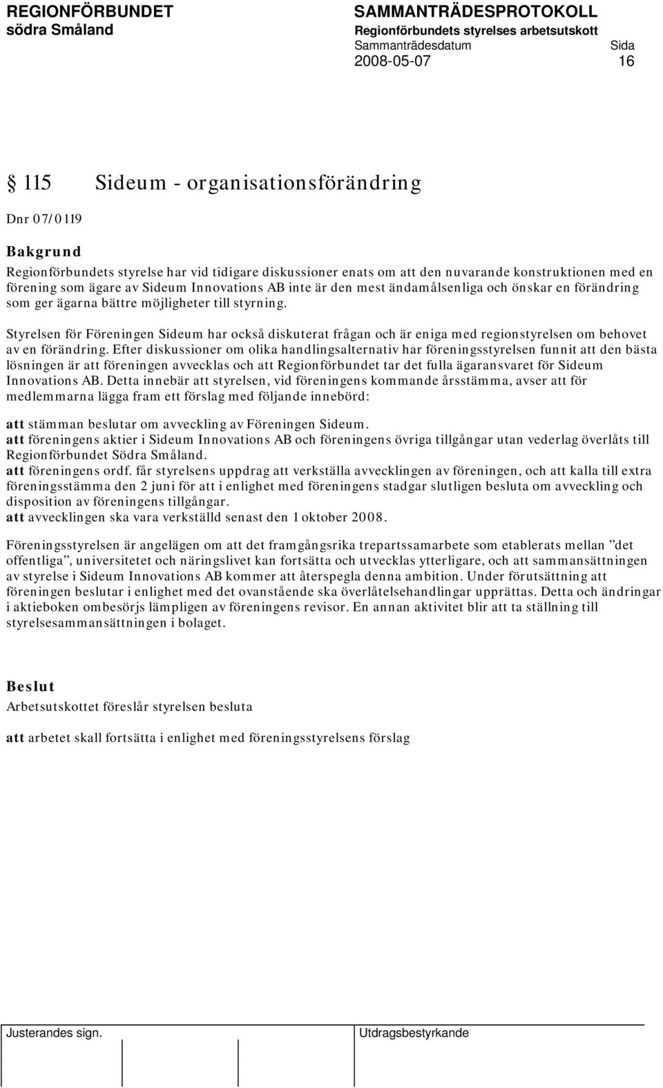 Styrelsen för Föreningen Sideum har också diskuterat frågan och är eniga med regionstyrelsen om behovet av en förändring.
