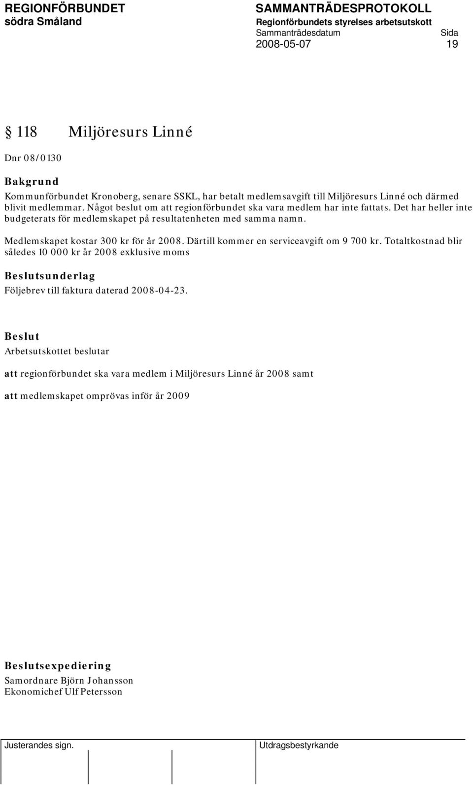Medlemskapet kostar 300 kr för år 2008. Därtill kommer en serviceavgift om 9 700 kr.