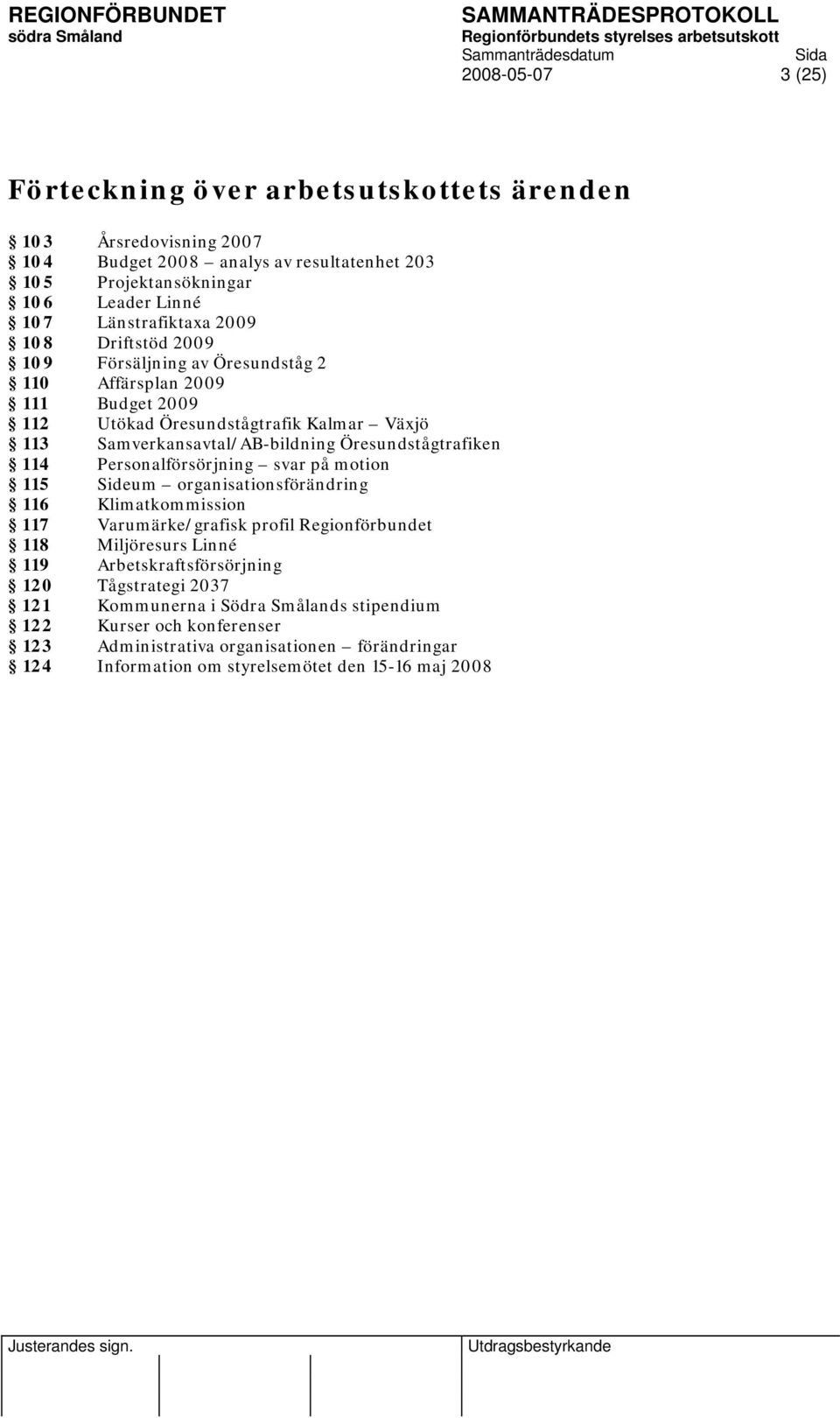 114 Personalförsörjning svar på motion 115 Sideum organisationsförändring 116 Klimatkommission 117 Varumärke/grafisk profil Regionförbundet 118 Miljöresurs Linné 119