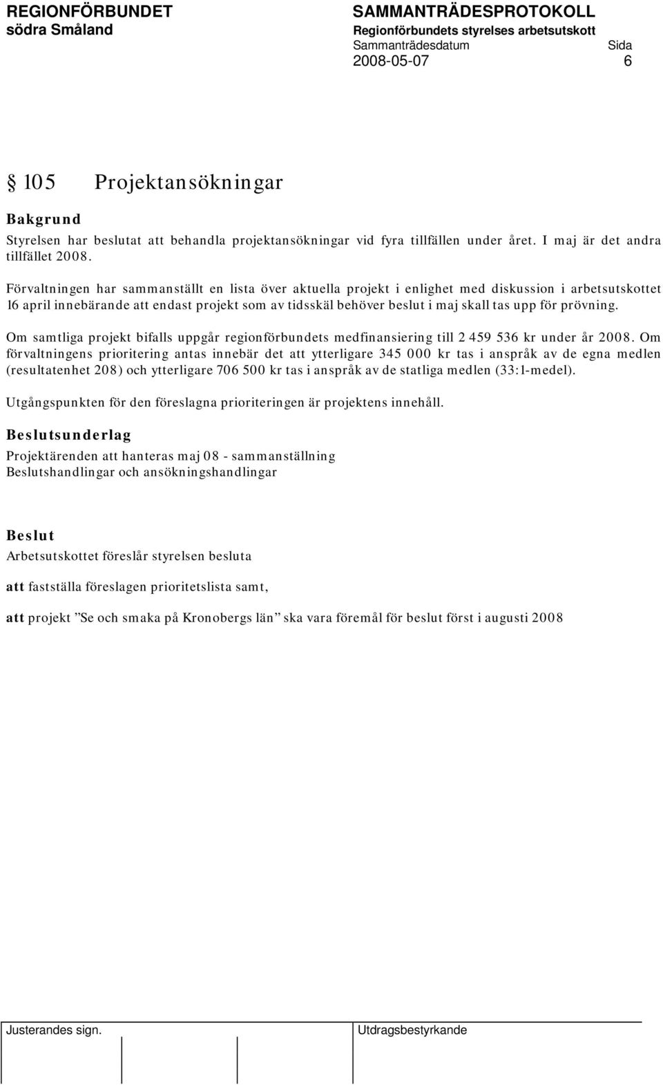 för prövning. Om samtliga projekt bifalls uppgår regionförbundets medfinansiering till 2 459 536 kr under år 2008.