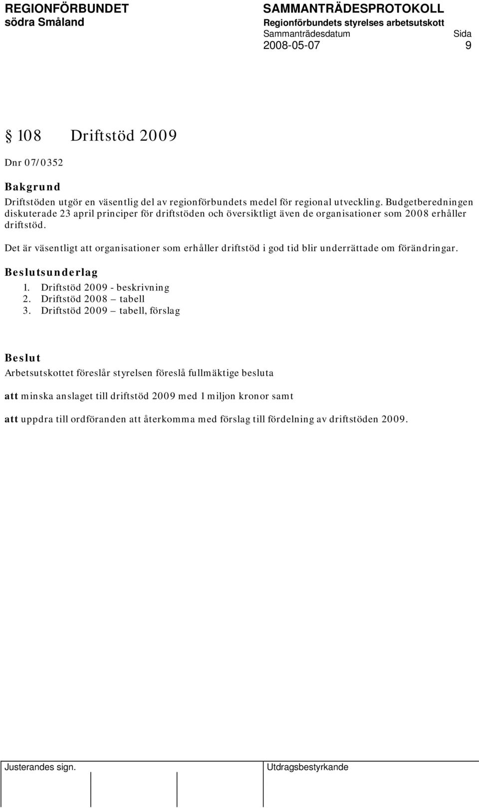Det är väsentligt att organisationer som erhåller driftstöd i god tid blir underrättade om förändringar. sunderlag 1. Driftstöd 2009 - beskrivning 2.