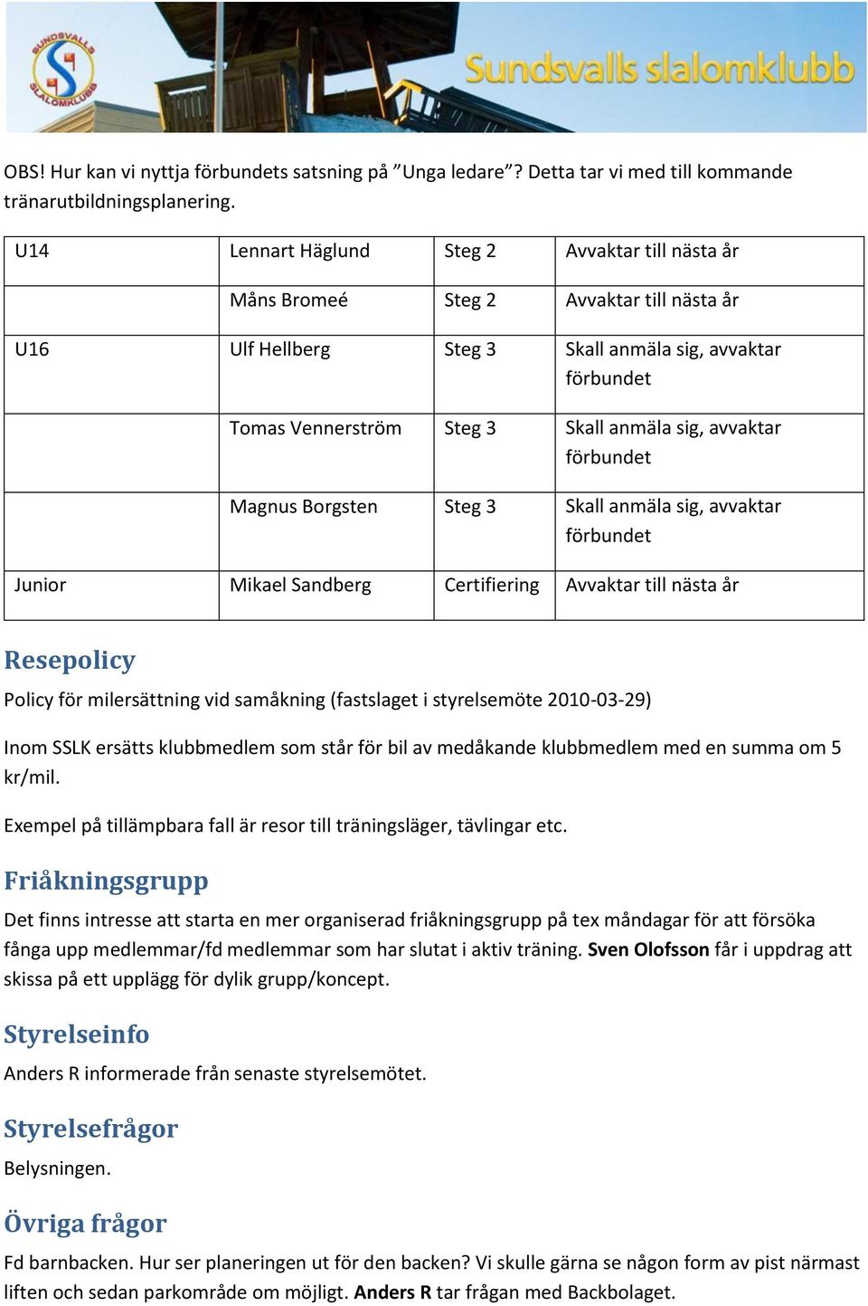 Magnus Borgsten Steg 3 Skall anmäla sig, avvaktar Junior Mikael Sandberg Certifiering Avvaktar till nästa år Resepolicy Policy för milersättning vid samåkning (fastslaget i styrelsemöte 2010-03-29)