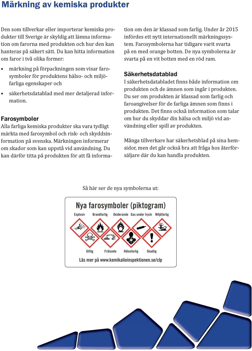 information. Farosymboler Alla farliga kemiska produkter ska vara tydligt märkta med farosymbol och risk- och skyddsinformation på svenska.