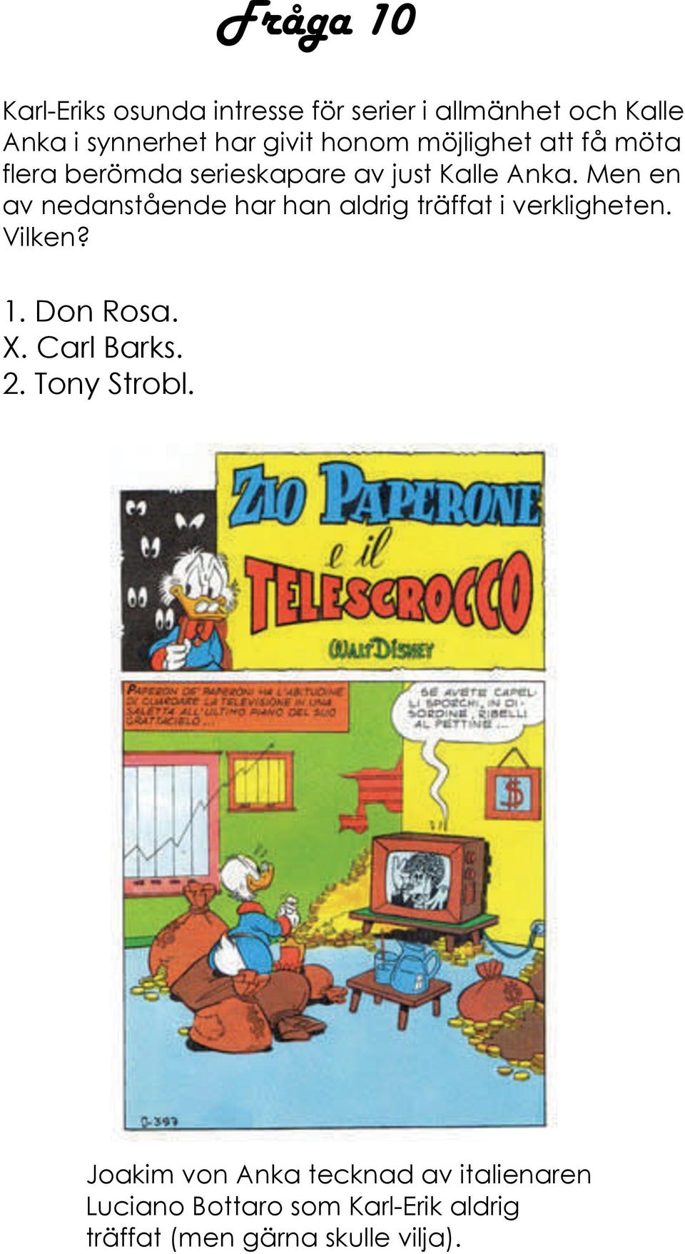 Men en av nedanstående har han aldrig träffat i verkligheten. Vilken? 1. Don Rosa. X. Carl Barks.