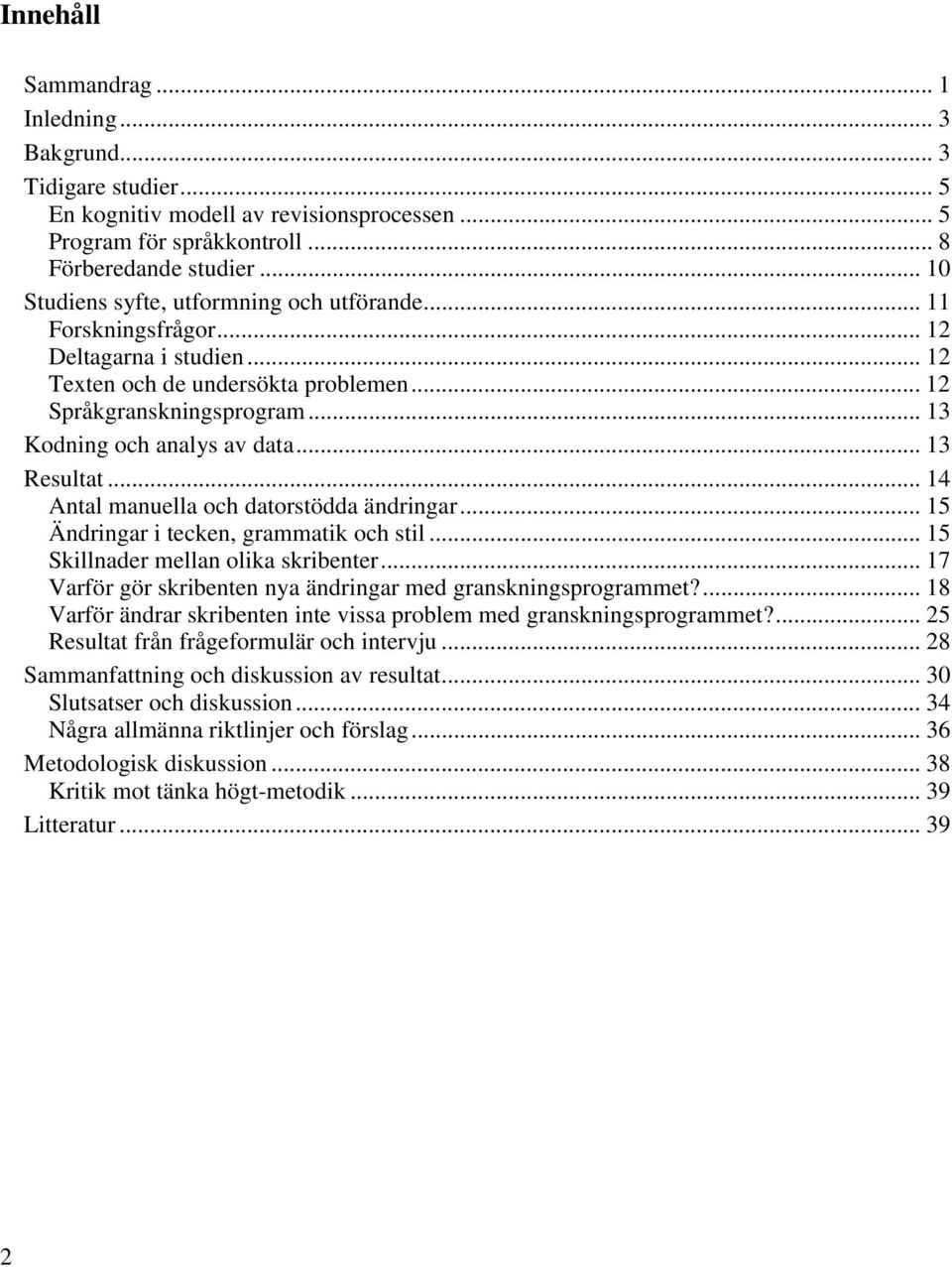.. 13 Resultat... 14 Antal manuella och datorstödda ändringar... 15 Ändringar i tecken, grammatik och stil... 15 Skillnader mellan olika skribenter.