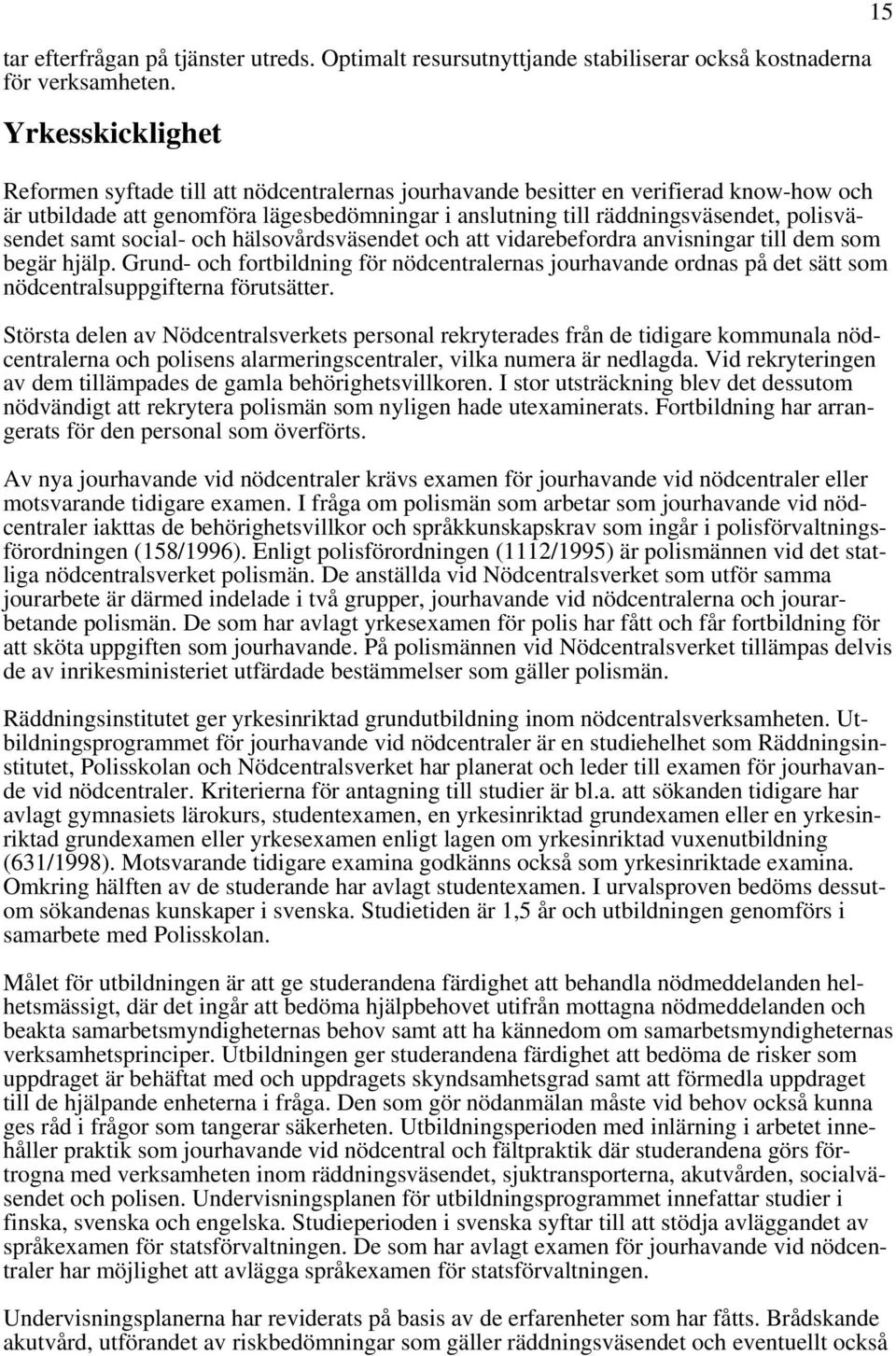 polisväsendet samt social- och hälsovårdsväsendet och att vidarebefordra anvisningar till dem som begär hjälp.