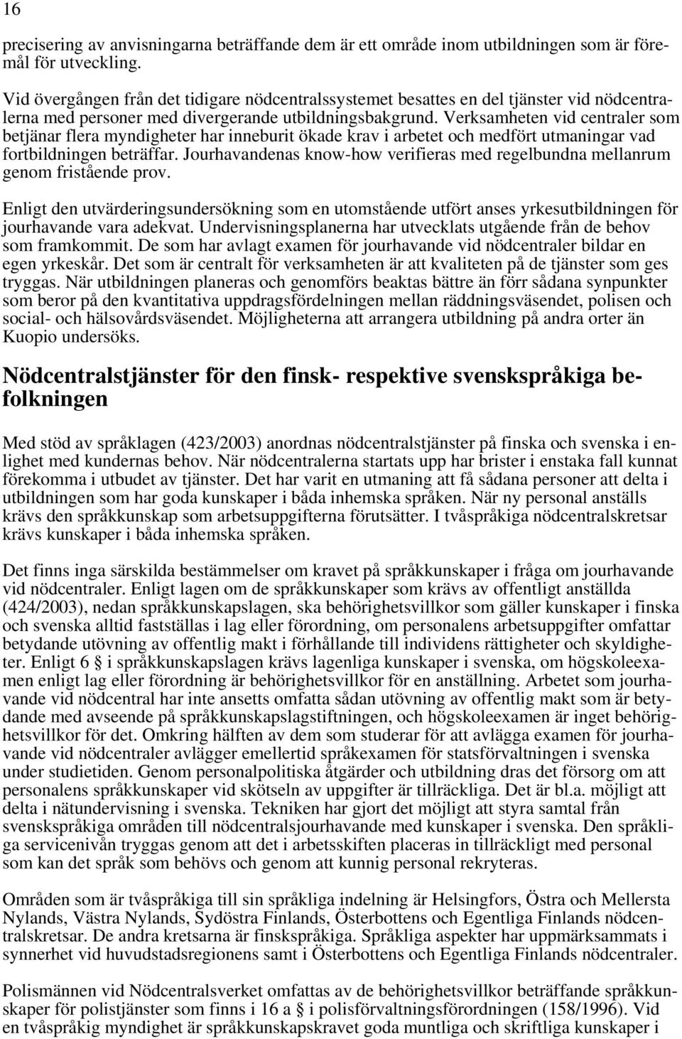 Verksamheten vid centraler som betjänar flera myndigheter har inneburit ökade krav i arbetet och medfört utmaningar vad fortbildningen beträffar.
