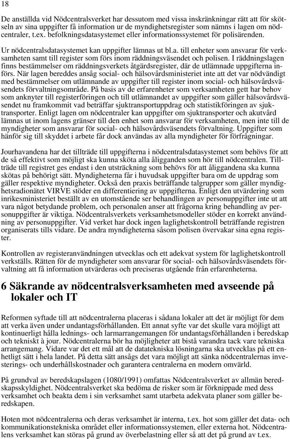 I räddningslagen finns bestämmelser om räddningsverkets åtgärdsregister, där de utlämnade uppgifterna införs.