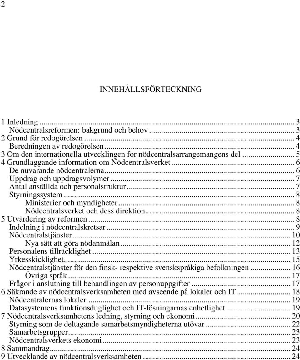 .. 7 Antal anställda och personalstruktur... 7 Styrningssystem... 8 Ministerier och myndigheter... 8 Nödcentralsverket och dess direktion... 8 5 Utvärdering av reformen.