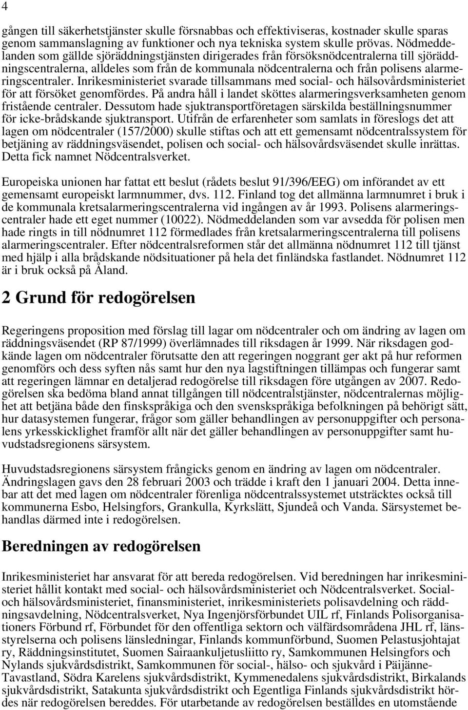 alarmeringscentraler. Inrikesministeriet svarade tillsammans med social- och hälsovårdsministeriet för att försöket genomfördes.