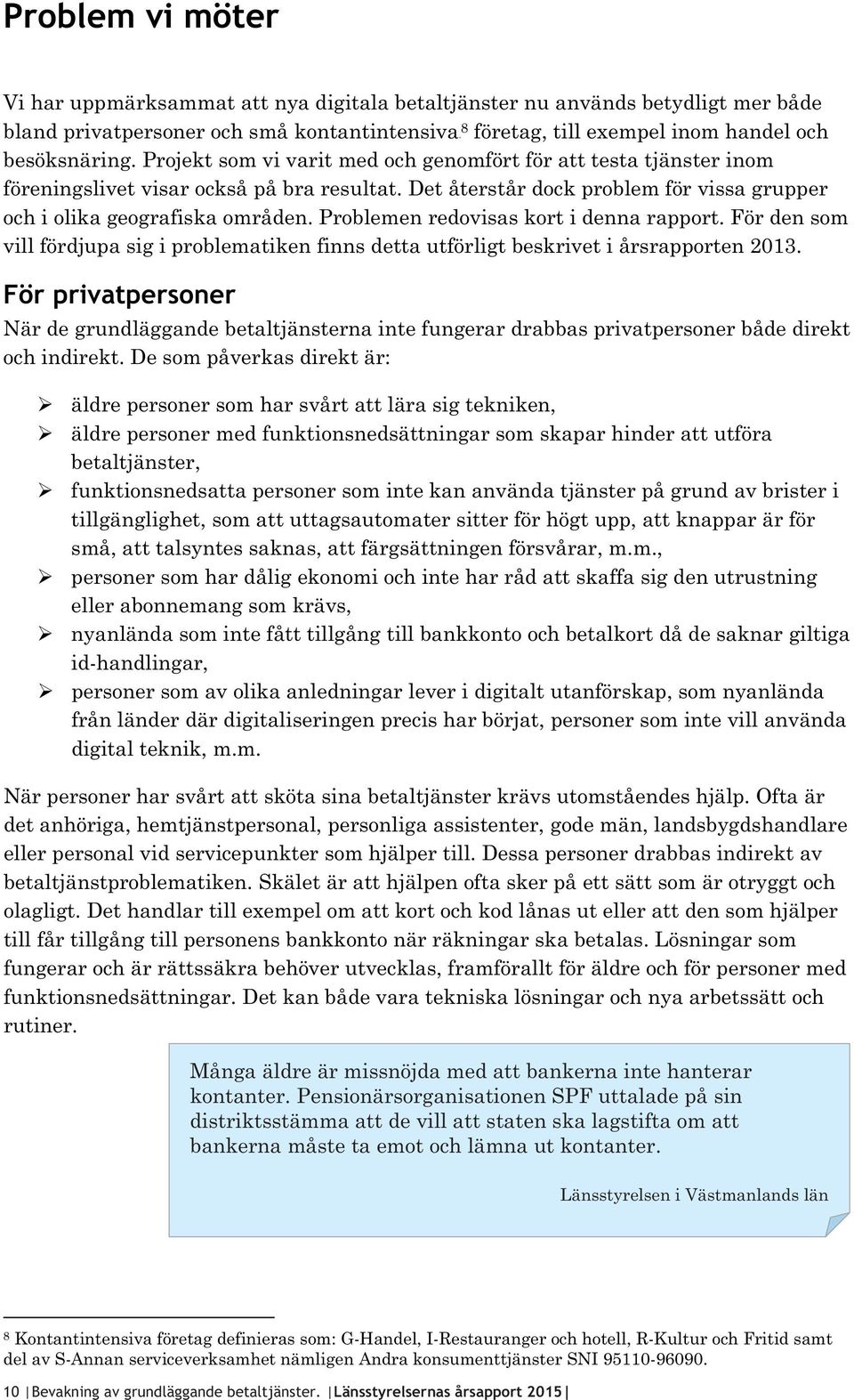 Problemen redovisas kort i denna rapport. För den som vill fördjupa sig i problematiken finns detta utförligt beskrivet i årsrapporten 2013.