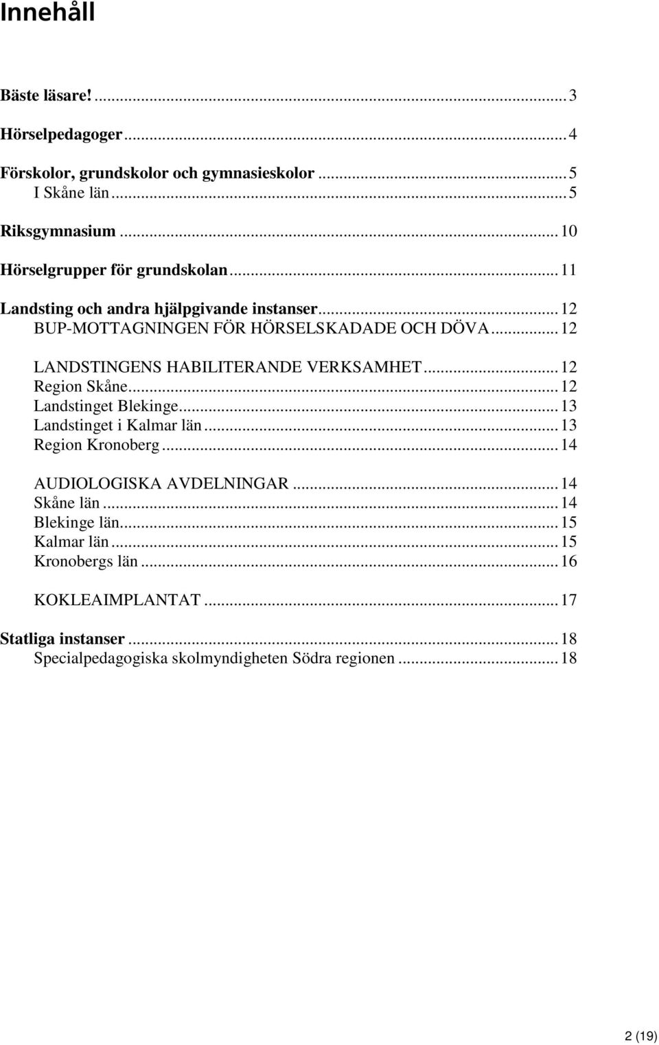 .. 12 LANDSTINGENS HABILITERANDE VERKSAMHET... 12 Region Skåne... 12 Landstinget Blekinge... 13 Landstinget i Kalmar län... 13 Region Kronoberg.