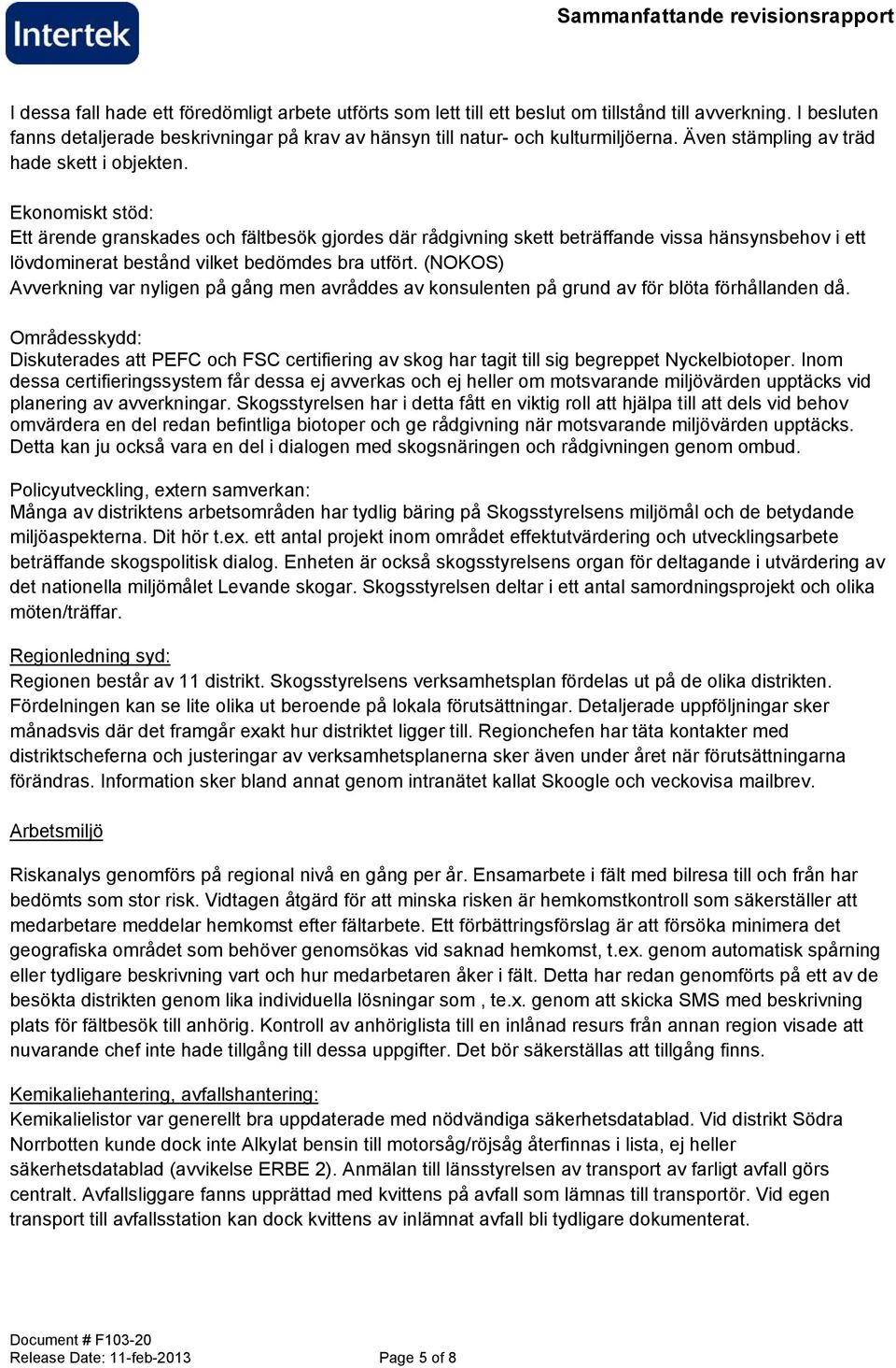 Ekonomiskt stöd: Ett ärende granskades och fältbesök gjordes där rådgivning skett beträffande vissa hänsynsbehov i ett lövdominerat bestånd vilket bedömdes bra utfört.