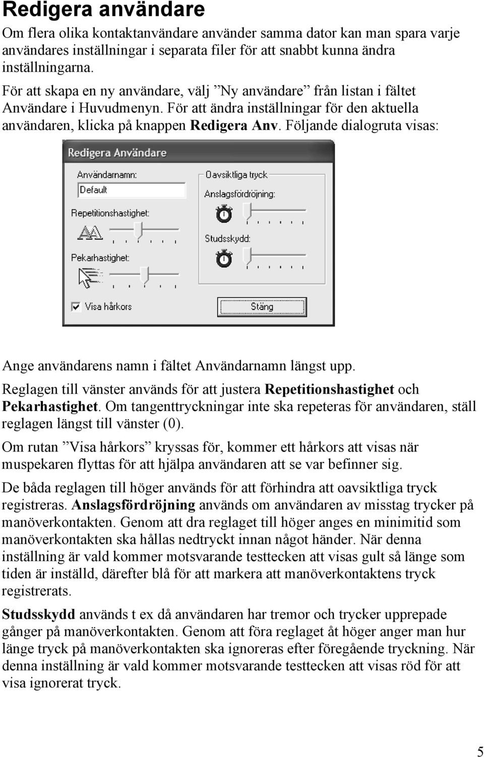 Följande dialogruta visas: Ange användarens namn i fältet Användarnamn längst upp. Reglagen till vänster används för att justera Repetitionshastighet och Pekarhastighet.