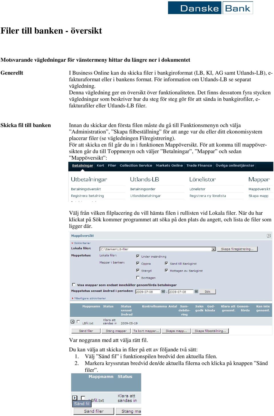 Det finns dessutom fyra stycken vägledningar som beskriver hur du steg för steg gör för att sända in bankgirofiler, e- fakturafiler eller Utlands-LB filer.